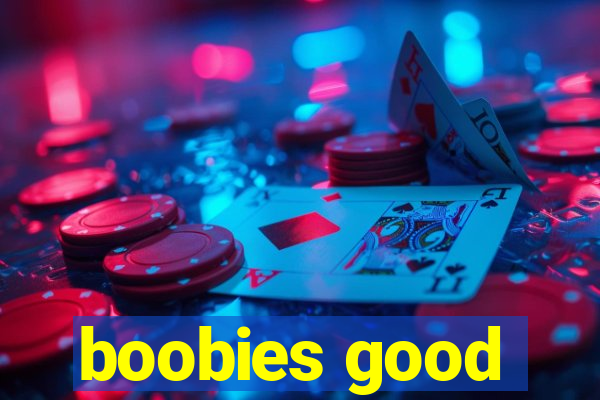 boobies good